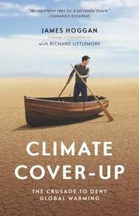 Climate Cover-Up : The Crusade to Deny Global Warming