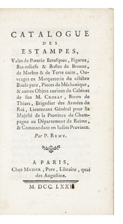 Catalogue des Estampes, Vases de Poterie étrusques, figures, Bas-reliefs & Bustes de bronze, de marbre & de terre cuite, Ouvrages en marqueterie du célebre Boule pere, Pièces de Méchanique, & autres Objets curieux du Cabinet de feu… Par P. Remy