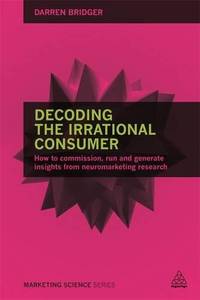 Decoding the Irrational Consumer: How to Commission, Run and Generate Insights from...