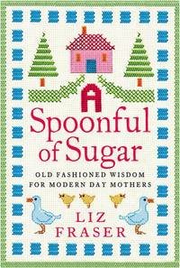 A SPOONFUL OF SUGAR: A Practical Parenting Guide of Traditional Advice for Modern Families