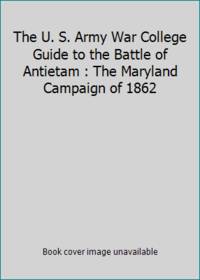 The U. S. Army War College Guide to the Battle of Antietam : The Maryland Campaign of 1862 by Luvaas, Jay - 1987