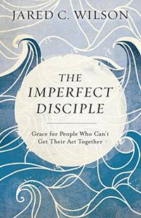 Imperfect Disciple: Grace for People Who Can't Get Their Act Together