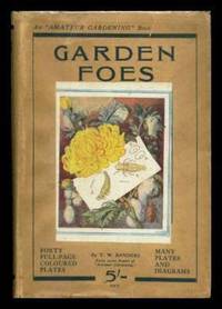 GARDEN FOES - Part One: Flower Foes; Part Two: Fruit Foes; Part Three: Vegetable Foes - An Amateur Gardening Book by Sanders, T. W - 1930