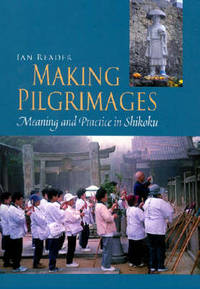 Making Pilgrimages: Meaning and Practice in Shikoku