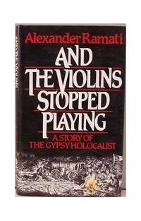 And the Violins Stopped Playing: A Story of the Gypsy Holocaust by Ramati, Alexander