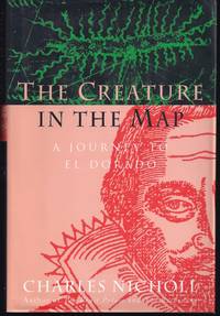 The Creature in the Map: A Journey to El Dorado by Nicholl, Charles - 1996