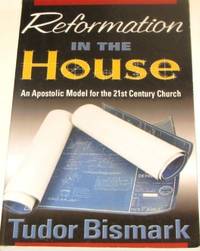 Reformation in the House: An Apostolic Model for the 21st Century Church