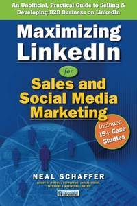 Maximizing LinkedIn for Sales and Social Media Marketing: An Unofficial, Practical Guide to...