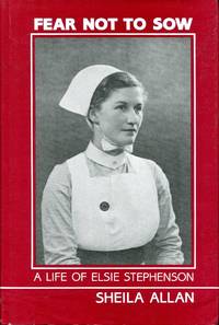 Fear Not to Sow: The story of Elsie Stephenson, first director of university nursing studies in...