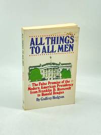 All Things to all Men The False Promise of the American Presidency