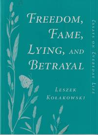 FREEDOM, FAME, LYING AND BETRAYAL Essays on Everyday Life