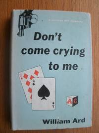 Don't Come Crying to Me by William Ard - First edition first printing - 1954 - from Scene of the Crime Books, IOBA (SKU: biblio14321)