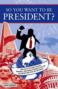 So You Want to Be President? : Find Out If You Have the Ego, Bankroll, and Moral Flexibility to...