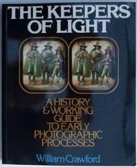 KEEPERS OF LIGHT, THE: A HISTORY & WORKING GUIDE TO EARLY PHOTOGRAPHIC PROCESSES