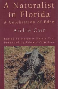 A Naturalist in Florida: A Celebration of Eden: Archie Carr by Carr, M. H. (ed.) - 1994