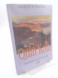 Quin Kola: Tom Payne&#039;s search for gold in which friends, acquaintances, and family members recall his adventurous life by Payne, Alice V - 2000