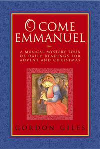 O Come Emmanuel : A Musical Tour of Daily Readings for Advent and Christmas by Gordon Giles - 2006