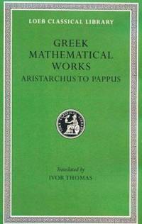 Greek Mathematical Works Vol. II : Aristarchus to Pappus by Ivor Thomas; Greek Math Work Staff - 1941