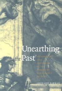 Unearthing the Past : Archaeology and Aesthetics in the Making of Renaissance Culture