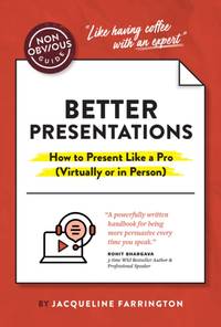 The Non-Obvious Guide to Better Presentations : How to Present Like a Pro (Virtually or in Person)