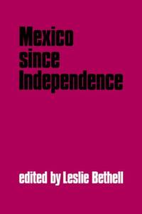 Mexico Since Independence (Cambridge History of Latin America)