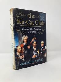 The Kit-Cat Club: Friends Who Imagined a Nation