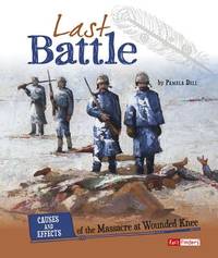Last Battle : Causes and Effects of the Massacre at Wounded Knee