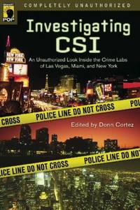 Investigating CSI : An Unauthorized Look Inside the Crime Labs of Las Vegas, Miami and New York