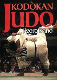 Kodokan Judo: The Essential Guide to Judo by Its Founder Jigoro Kano by Jigoro Kano - 1994-02-09