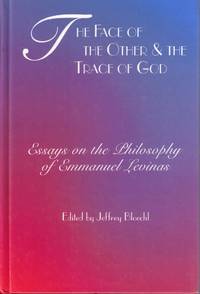 The Face of the Other and the Trace of God: Essays on the Philosophy of Emmanuel Levinas