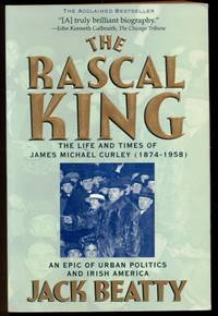 The Rascal King: The Life and Times of James Michael Curley 1874-1958 - An Epic of Urban Politics...