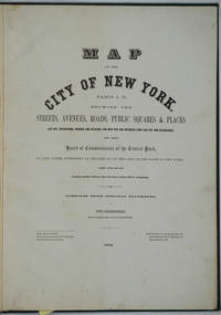 image of Map of the City of New York. Parts I & II. Showing the Streets, Avenues, Roads, Public Squares & Places Laid Out, Established, Widened and Retained, the New Pier and Bulkhead Lines Laid Out and Established, by the Board of Commissioners of the Central Park. Atlas
