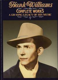 HANK WILLIAMS. THE COMPLETE WORKS. A 128 SONG LEGACY OF HIS MUSIC