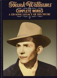 HANK WILLIAMS.  THE COMPLETE WORKS.  A 128 SONG LEGACY OF HIS MUSIC.