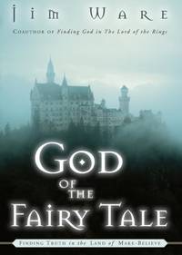 The God of the Fairy Tale: Finding Truth in the Land of Make-Believe
