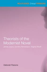 Theorists of the Modernist Novel (Routledge Critical Thinkers)