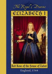 Elizabeth I: Red Rose of the House of Tudor, England, 1544 (The Royal Diaries)