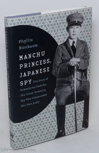 cover of Manchu Princess, Japanese Spy: the story of Kawashima Yoshiko, the cross-dressing spy who commanded her own army