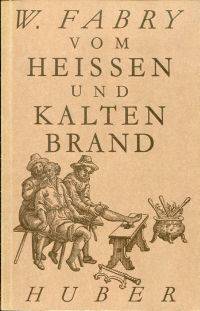 GrÃ¼ndlicher Bericht vom heissen und kalten Brand, welcher Gangraena et Sphacelus oder S. Antonii- und Martialis-Feuer genannt wird. by Fabricius Hildanus, Wilhelm - 1965 