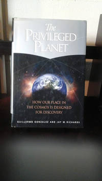 The Privileged Planet: How Our Place in the Cosmos Is Designed for Discovery by Jay Richards, Guillermo Gonzalez - 2004