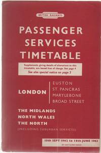 Passenger Services Timetable London (Euston, St. Pancras, Marylebone, Broad Street) The Midlands North Wales The North (including Suburban Services) 10th Sept 1962 to 16th June 1963 (or until further notice)