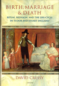 Birth, Marriage, and Death: Ritual, Religion, and the Life Cycle in Tudor and Stuart England