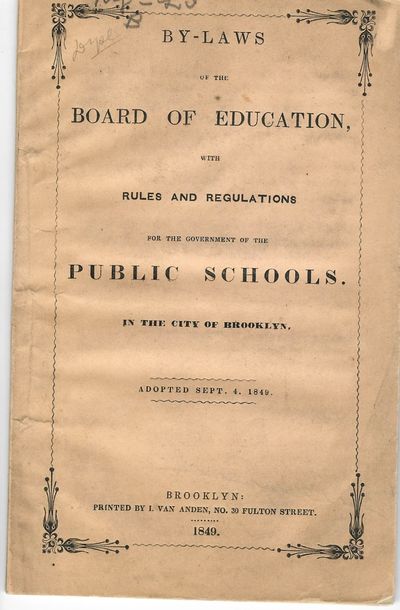 BY-LAWS OF THE BOARD OF EDUCATION, WITH RULES AND REGULATIONS FOR THE GOVERNMENT OF THE PUBLIC SCHOOLS, IN THE CITY OF BROOKLYN. ADOPTED SEPT. 4, 1849