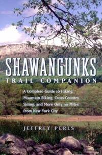 Shawangunks Trail Companion : A Complete Guide to Hiking, Mountain Biking, Cross-Country Skiing,...