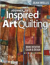 Journey to Inspired Art Quilting: More Intuitive Color & Design