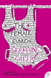 Female Eunuch: An empowering journey through the history and politics of feminism