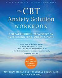 The CBT Anxiety Solution Workbook: A Breakthrough Treatment for Overcoming Fear, Worry, and Panic by Matthew McKay PhD - 2017-08-08