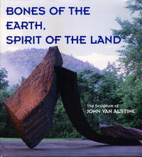 Bones of the Earth, Spirit of the Land:  The Sculpture of John Van Alstine