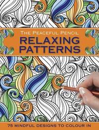 The Peaceful Pencil: Relaxing Patterns: 75 Mindful Designs To Colour In by Peony Press - 2017