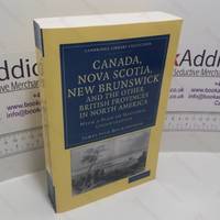 Canada, Nova Scotia, New Brunswick, and the other British Provinces in North America : With a...